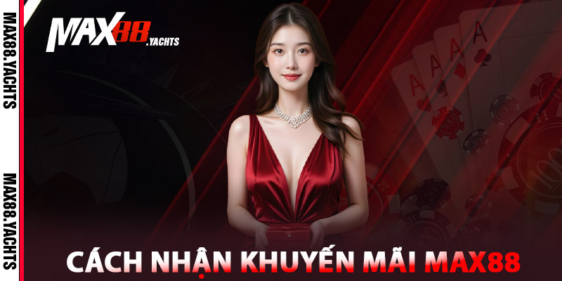 Khuyến Mãi Max88 – Lợi Thế Dành Cho Người Biết Tính Toán 3 Cách Nhận Khuyến Mãi Max88