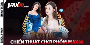 Chiến Thuật Chơi Phỏm Max88 Hiệu Quả