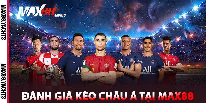 Kèo Châu Á – Nhận Định & Dự Đoán Tỷ Lệ Thơm Nhất 2 Đánh giá kèo Châu Á tại Max88
