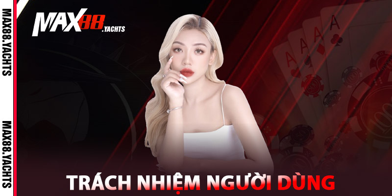 Điều Khoản Max88 - Nền Tảng Cá Cược An Toàn & Minh Bạch 2 Điều Khoản Max88 và trách nhiệm người dùng