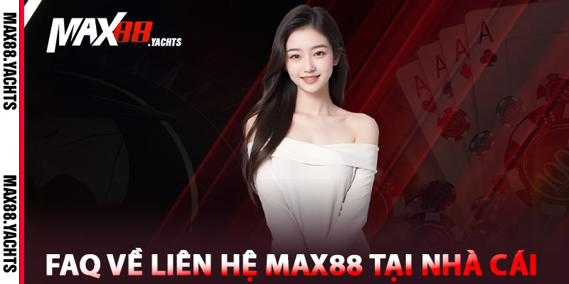 Liên Hệ Max88 – Luôn Bên Bạn Với Đội Ngũ Chuyên Nghiệp 2 FAQ về liên hệ Max88 tại nhà cái