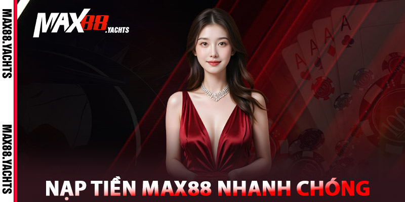 Nạp Tiền Max88 - Nhận Thưởng 100% Cho Lần Đầu Tiên 3 Nạp tiền Max88 nhanh chóng