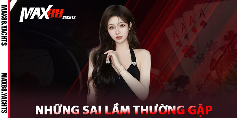 Tài Xỉu Max88 – Chơi Dễ, Lợi Nhuận Lớn, Tiền Về Nhanh 3 Những Sai Lầm Thường Gặp