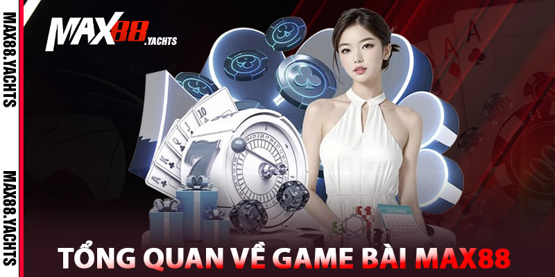 Tổng Quan Về Game Bài MAX88